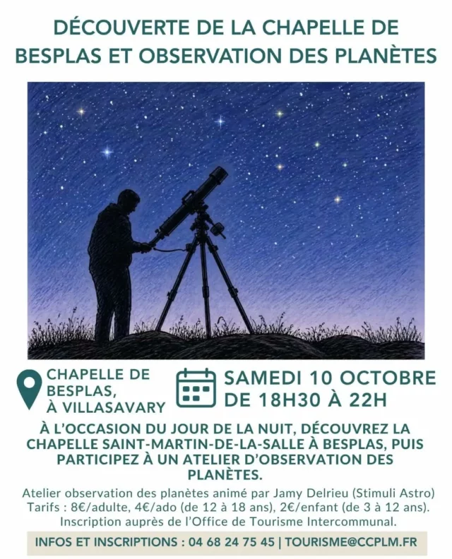 ⛪️🪐🌌🔭 𝗦𝗼𝗶𝗿𝗲́𝗲 𝗱𝗲 𝗱𝗲́𝗰𝗼𝘂𝘃𝗲𝗿𝘁𝗲 𝗱𝗲 𝗹𝗮 𝗰𝗵𝗮𝗽𝗲𝗹𝗹𝗲 𝗱𝗲 𝗕𝗲𝘀𝗽𝗹𝗮𝘀 𝗲𝘁 𝗼𝗯𝘀𝗲𝗿𝘃𝗮𝘁𝗶𝗼𝗻 𝗱𝗲𝘀 𝗽𝗹𝗮𝗻𝗲̀𝘁𝗲𝘀

Le samedi 10 octobre 2026, à l’occasion du Jour de la Nuit, découvrez la chapelle Saint-Martin-de-la-Salle à Besplas, puis participez à un atelier d’observation des planètes.
Au programme :
– à 18h30 : Découverte de la chapelle Saint-Martin-de-la-Salle à Besplas
– 19h30 : pique-nique tiré du sac
– à 20h : atelier d’observation des planètes encadré par Jamy, de l’association Stimuli Astro.
Une soirée conviviale, entre patrimoine et astronomie, dans un très joli cadre. 

🗓️ Le samedi 10 octobre 2026, de 18h30 à 22h00.
📍 à la chapelle Saint-Martin-de-la-Salle (dite de Besplas), à Villasavary (11150)

Informations et inscription (obligatoire) auprès de notre équipe : 04 68 24 75 45 | tourisme@ccplm.fr 📣 Places limitées !

Tarifs : 8€/adulte (+ 18 ans), 4€/adolescent (12 à 18 ans), 2€/enfant (3 à 12 ans), gratuit (0 à 3 ans)

#Villasavary #ObservationDesPlanètes #JourdelaNuit #collinescathares #Aude @audetourisme @voyageoccitanie